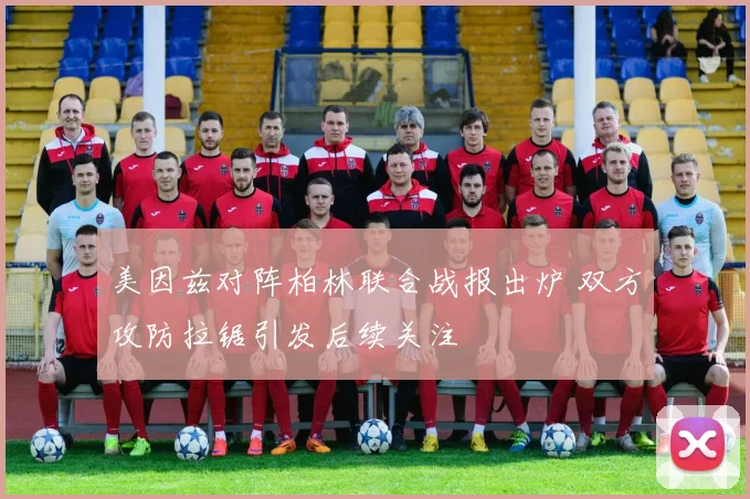 美因兹对阵柏林联合战报出炉 双方攻防拉锯引发后续关注