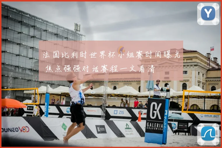 法国比利时世界杯小组赛时间曝光 焦点强强对话赛程一文看清