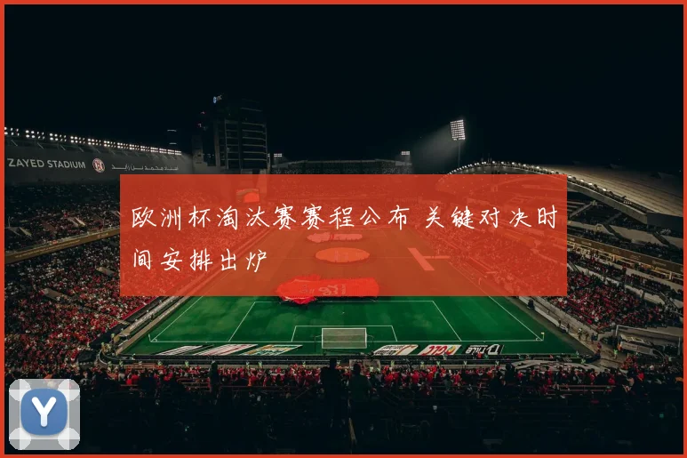 欧洲杯淘汰赛赛程公布 关键对决时间安排出炉