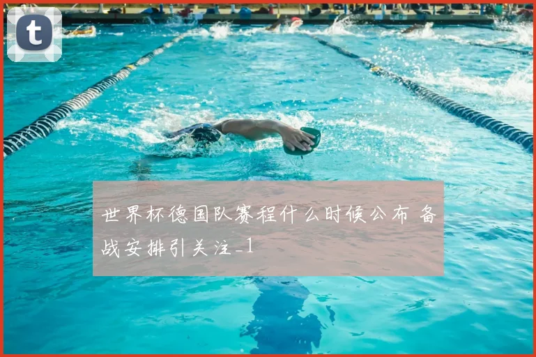 世界杯德国队赛程什么时候公布 备战安排引关注_1