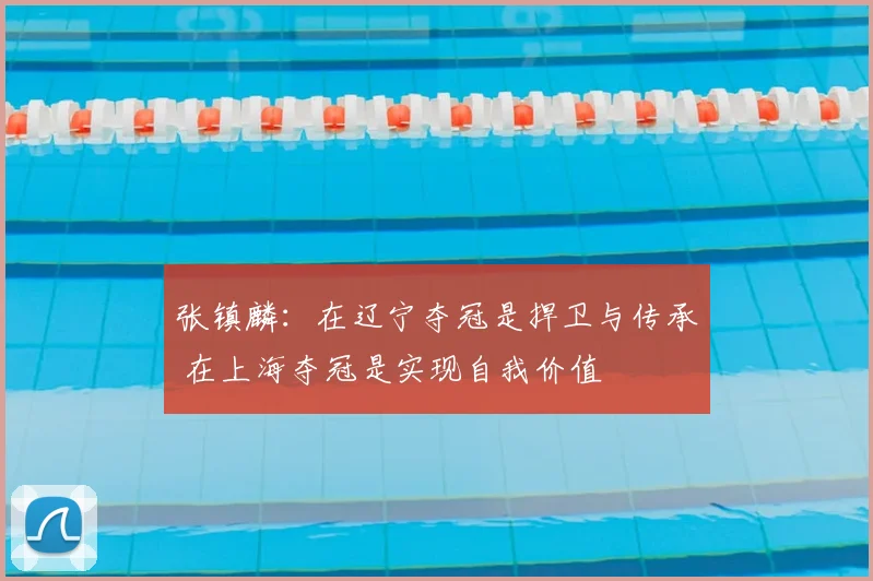 张镇麟:在辽宁夺冠是捍卫与传承 在上海夺冠是实现自我价值