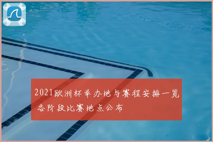 2021欧洲杯举办地与赛程安排一览 各阶段比赛地点公布