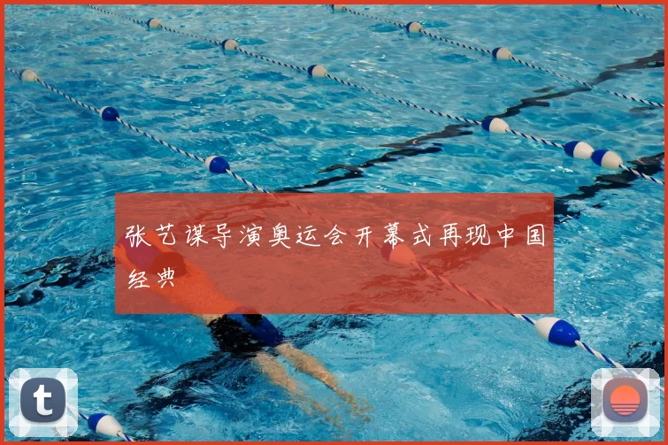 张艺谋导演奥运会开幕式再现中国经典
